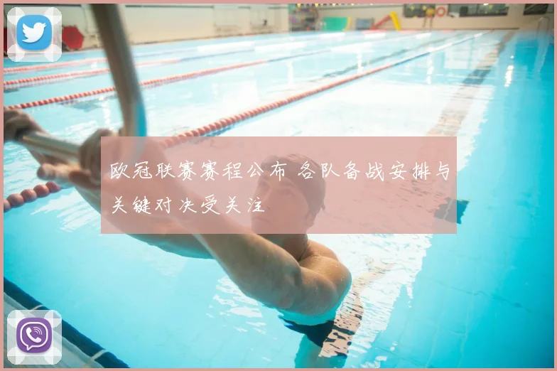 欧冠联赛赛程公布 各队备战安排与关键对决受关注
